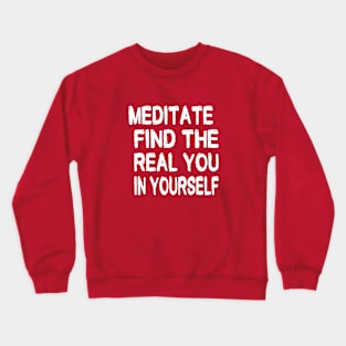 MEDITATE.FIND THE REAL YOU IN YOURSELF. Crewneck Sweatshirt